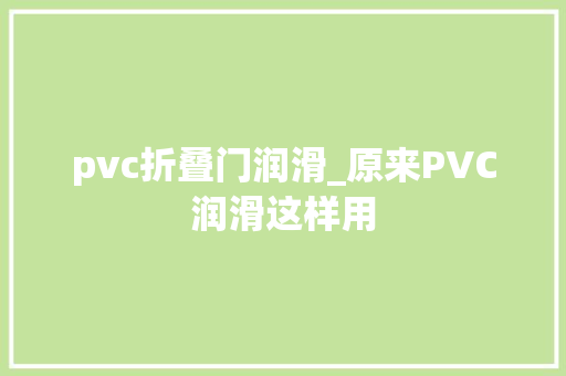 pvc折叠门润滑_原来PVC润滑这样用
