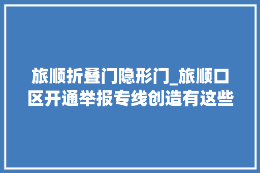 旅顺折叠门隐形门_旅顺口区开通举报专线创造有这些问题可以举报