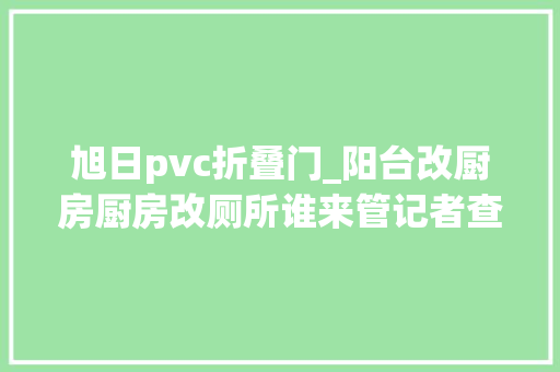 旭日pvc折叠门_阳台改厨房厨房改厕所谁来管记者查询访问私自改造房屋结构乱象