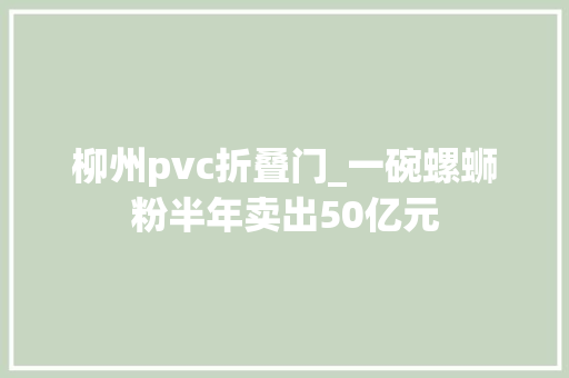 柳州pvc折叠门_一碗螺蛳粉半年卖出50亿元 玻璃门