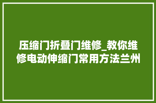 压缩门折叠门维修_教你维修电动伸缩门常用方法兰州贵福门业 滑动门