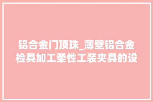 铝合金门顶珠_薄壁铝合金检具加工柔性工装夹具的设计 塑钢门