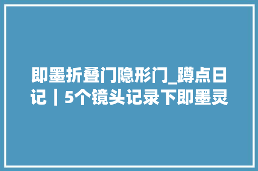 即墨折叠门隐形门_蹲点日记｜5个镜头记录下即墨灵山岚前岭村的小康生活