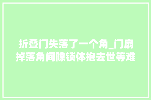 折叠门失落了一个角_门扇掉落角间隙锁体抱去世等难题竟然就这样给解决了