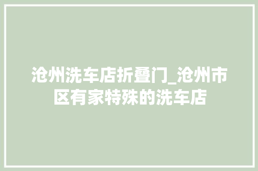 沧州洗车店折叠门_沧州市区有家特殊的洗车店