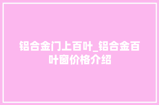 铝合金门上百叶_铝合金百叶窗价格介绍