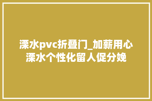 溧水pvc折叠门_加薪用心溧水个性化留人促分娩