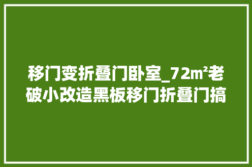 移门变折叠门卧室_72㎡老破小改造黑板移门折叠门搞定女儿卧室她家也太开放了