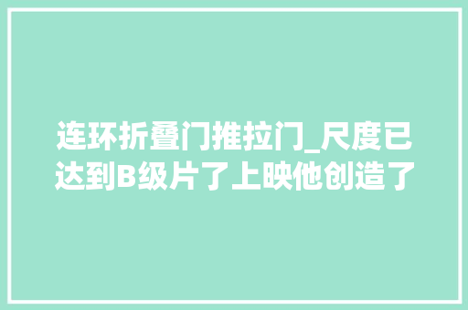 连环折叠门推拉门_尺度已达到B级片了上映他创造了5个第一次这片后劲真大年夜 铝合金门