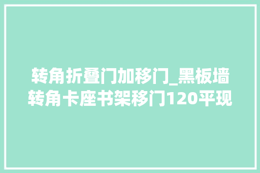 转角折叠门加移门_黑板墙转角卡座书架移门120平现代实用二孩之家