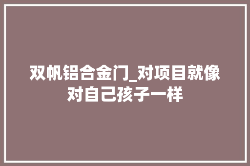 双帆铝合金门_对项目就像对自己孩子一样 复合门