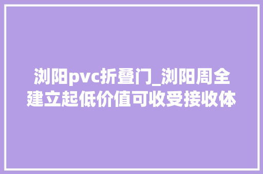 浏阳pvc折叠门_浏阳周全建立起低价值可收受接收体系打通垃圾分类最后一公里
