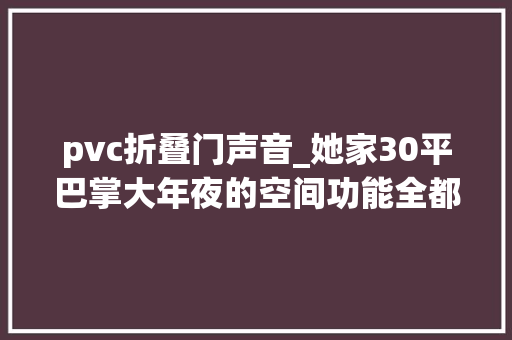 pvc折叠门声音_她家30平巴掌大年夜的空间功能全都有装成MUJI风看完真以为好爽