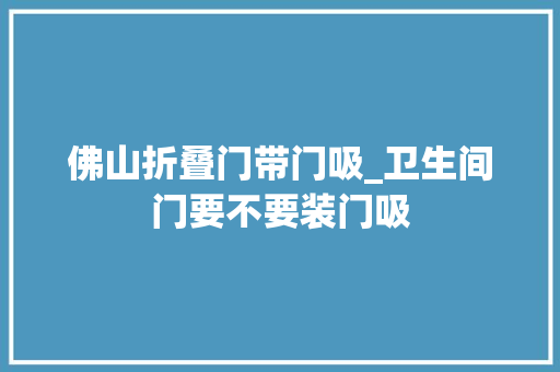 佛山折叠门带门吸_卫生间门要不要装门吸