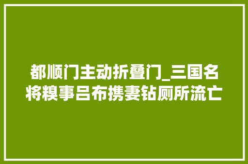 都顺门主动折叠门_三国名将糗事吕布携妻钻厕所流亡马超战前认怂盲夏侯被绑票