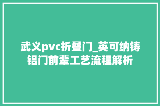 武义pvc折叠门_英可纳铸铝门前辈工艺流程解析