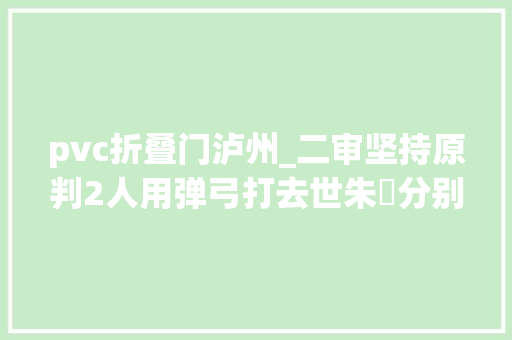 pvc折叠门泸州_二审坚持原判2人用弹弓打去世朱鹮分别获刑10年8年