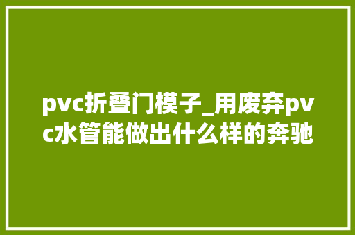 pvc折叠门模子_用废弃pvc水管能做出什么样的奔驰大年夜g模型呢