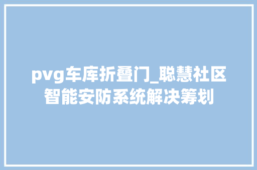 pvg车库折叠门_聪慧社区智能安防系统解决筹划