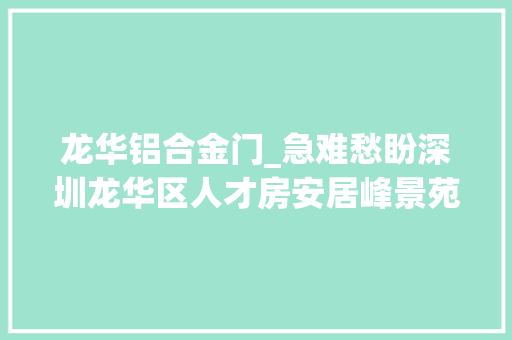龙华铝合金门_急难愁盼深圳龙华区人才房安居峰景苑质量堪忧