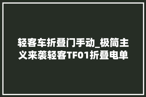 轻客车折叠门手动_极简主义来袭轻客TF01折叠电单车体验