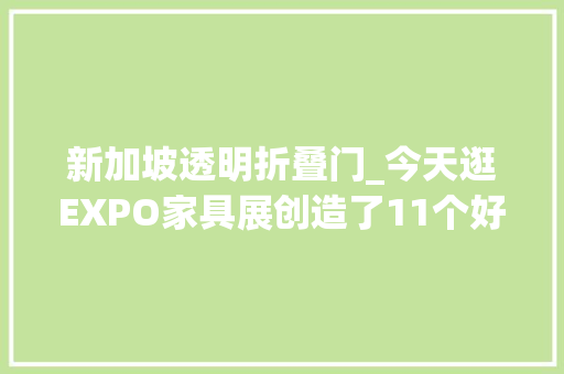 新加坡透明折叠门_今天逛EXPO家具展创造了11个好器械