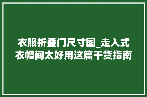 衣服折叠门尺寸图_走入式衣帽间太好用这篇干货指南尺寸格局直接能用心动