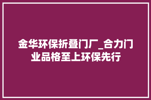 金华环保折叠门厂_合力门业品格至上环保先行