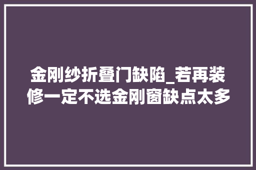 金刚纱折叠门缺陷_若再装修一定不选金刚窗缺点太多花钱买教训了 铝合金门