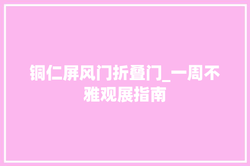 铜仁屏风门折叠门_一周不雅观展指南