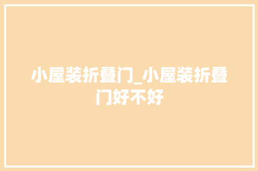 小屋装折叠门_小屋装折叠门好不好