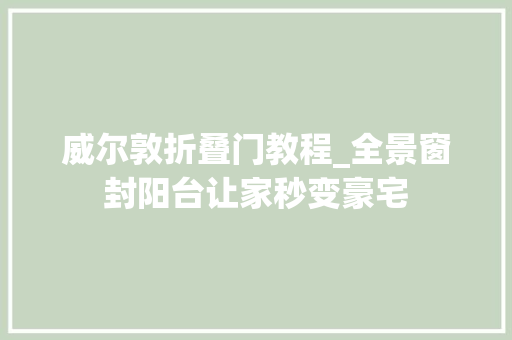 威尔敦折叠门教程_全景窗封阳台让家秒变豪宅