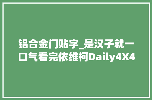 铝合金门贴字_是汉子就一口气看完依维柯Daily4X4万字解析