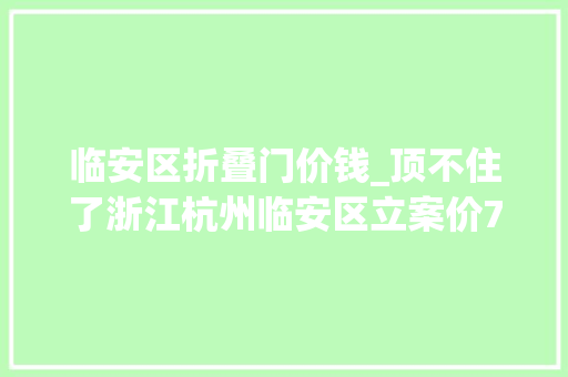 临安区折叠门价钱_顶不住了浙江杭州临安区立案价7折回购商品房激发烧议