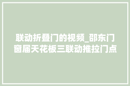 联动折叠门的视频_邵东门窗届天花板三联动推拉门点赞关注收藏转发视频