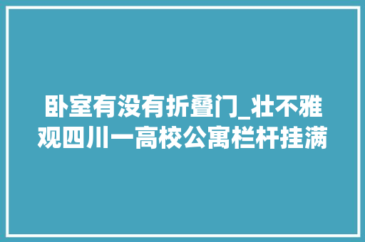 卧室有没有折叠门_壮不雅观四川一高校公寓栏杆挂满棉被千逻辑学生微信预约晒被子