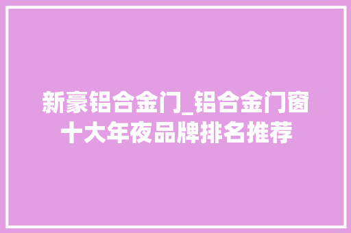 新豪铝合金门_铝合金门窗十大年夜品牌排名推荐