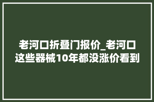老河口折叠门报价_老河口这些器械10年都没涨价看到最后的我眼泪掉落下来