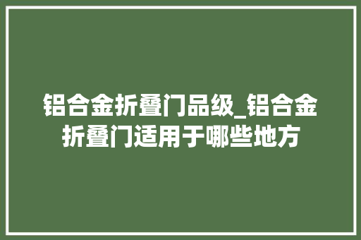 铝合金折叠门品级_铝合金折叠门适用于哪些地方 推拉门