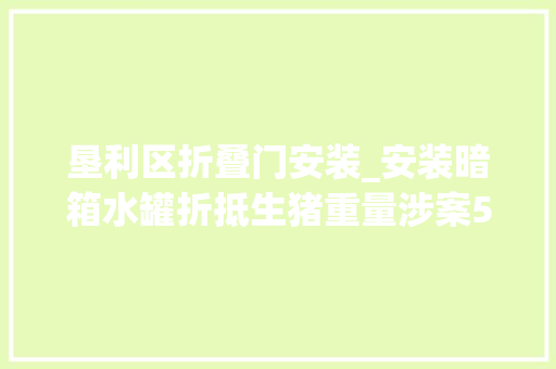 垦利区折叠门安装_安装暗箱水罐折抵生猪重量涉案500万元东营垦利警方抓获26人 复合门