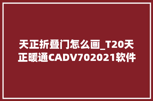 天正折叠门怎么画_T20天正暖通CADV702021软件安装及运用教程 实木门