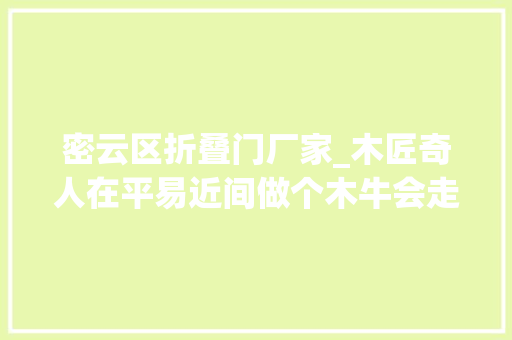 密云区折叠门厂家_木匠奇人在平易近间做个木牛会走路一块木头掰把椅