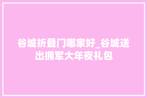 谷城折叠门哪家好_谷城送出拥军大年夜礼包