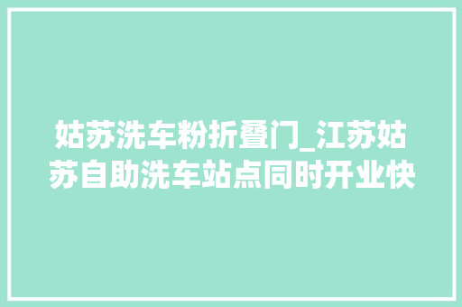姑苏洗车粉折叠门_江苏姑苏自助洗车站点同时开业快来领取专属洗车福利吧 折叠门