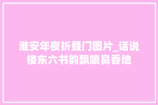 淮安年夜折叠门图片_话说楼东六书韵飘喷鼻香地
