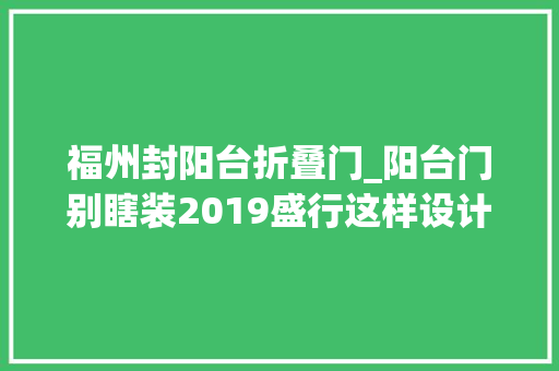 福州封阳台折叠门_阳台门别瞎装2019盛行这样设计
