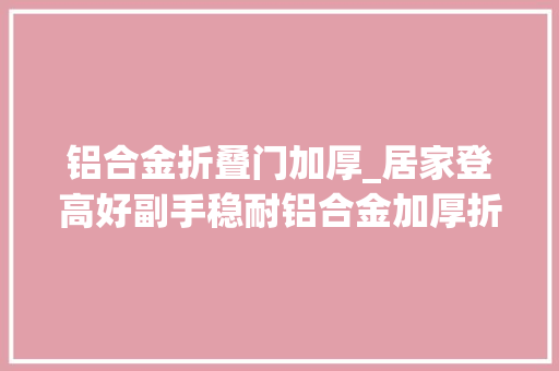 铝合金折叠门加厚_居家登高好副手稳耐铝合金加厚折叠四步梯