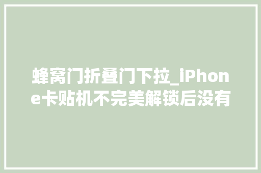 蜂窝门折叠门下拉_iPhone卡贴机不完美解锁后没有热点怎么办一招教你打开热点功能