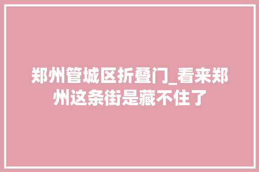 郑州管城区折叠门_看来郑州这条街是藏不住了