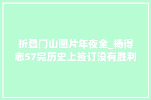 折叠门山图片年夜全_杨得志57完历史上签订没有胜利的休战合同的第一位美国陆军司令官